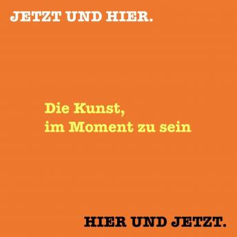 [German] - HIER UND JETZT. JETZT UND HIER. Die Kunst, im Moment zu sein: Kraftvolle Übungen, die Sie voll und ganz in den Moment bringen