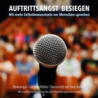 [German] - Auftrittsangst besiegen: Mit mehr Selbstbewusstsein vor Menschen sprechen: Redeangst / Lampenfieber / Nervosität vor dem Auftritt