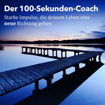 [German] - Der 100-Sekunden-Coach: Starke Impulse, die deinem Leben eine neue Richtung geben: Gedanken, die Menschen elektrisieren, begeistern und motivieren