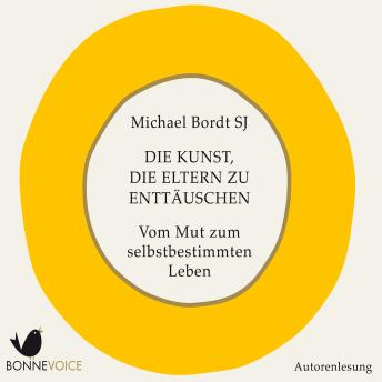 [German] - Die Kunst, die Eltern zu enttäuschen: Vom Mut zum selbstbestimmten Leben