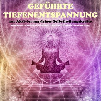 [German] - Geführte Tiefenentspannung zur Aktivierung der Selbstheilungskräfte: Das Programm für mehr Selbstbewusstsein, Lebensfreude, Selbstliebe und inneren Frieden