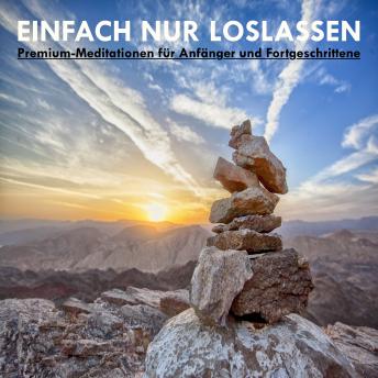 [German] - EINFACH NUR LOSLASSEN: Premium-Meditationen für Anfänger und Fortgeschrittene