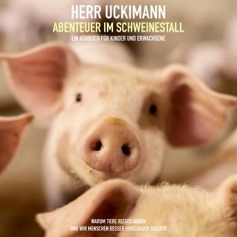 [German] - Herr Uckimann - Abenteuer im Schweinestall: Warum Tiere Rechte haben und wir Menschen besser hinschauen sollten