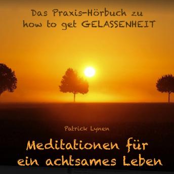 [German] - how to get Gelassenheit: Das Praxis-Hörbuch: Meditationen, Fantasiereisen und Übungen für ein entspanntes und glückliches Leben ohne Stress