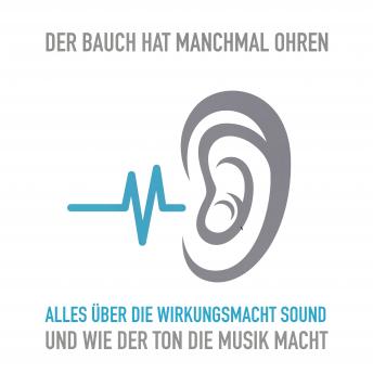[German] - Der Bauch hat manchmal Ohren: Alles über die Wirkungsmacht Sound und wie der Ton die Musik macht