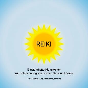 [German] - Reiki: 13 traumhafte Klangwelten zur Entspannung von Körper, Geist und Seele: Reiki-Behandlung, Reiki-Selbstbehandlung, Inspiration, Heilung