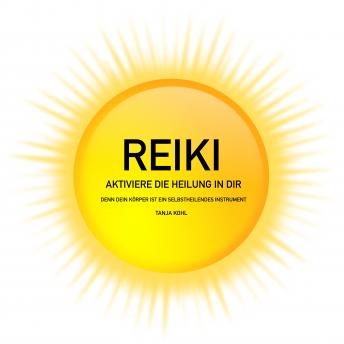 [German] - REIKI - Aktiviere die Heilung in Dir: Denn Dein Körper ist ein selbstheilendes Instrument (Universale Lebensenergie zur ganzheitlichen Behandlung)