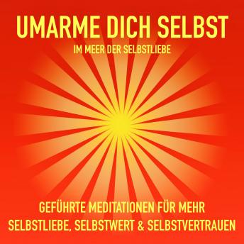 [German] - Geführte Meditationen für mehr Selbstliebe, Selbstwert und Selbstvertrauen: Umarme Dich selbst im Meer der Selbstliebe