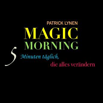 [German] - Magic Morning: 5 Minuten täglich, die alles verändern: Mehr Energie und Motivation mit dem magischen Morgenritual