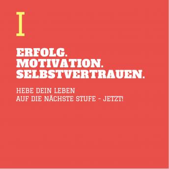 [German] - ERFOLG. MOTIVATION. SELBSTVERTRAUEN (TEIL 1): Hebe Dein Leben auf die nächste Stufe - JETZT!