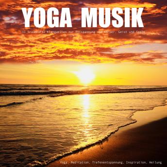 [German] - YOGA MUSIK - 11 traumhafte Yoga-Klangwelten zur Entspannung von Körper, Geist und Seele: XXL-Entspannungsmusiken für Yoga, Tiefenentspannung, Meditation, Inspiration (Längen 20 bis 60 Minuten)