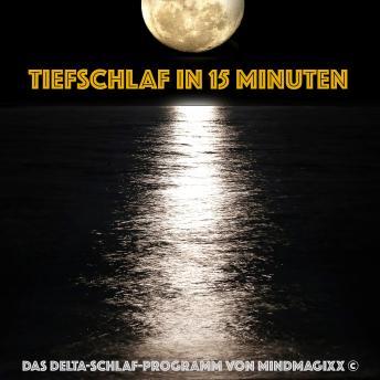 [German] - Tiefschlaf in 15 Minuten - Einschlafen, Durchschlafen, Ausschlafen: Das Delta-Schlaf-Programm von mindMAGIXX©