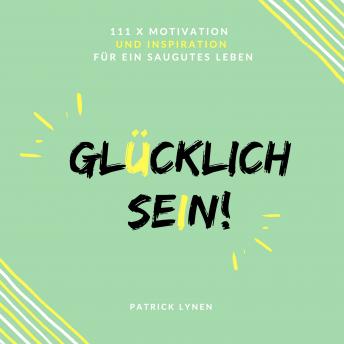 [German] - Glücklich sein! Jetzt! 111 x Motivation und Inspiration für ein saugutes Leben
