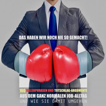 [German] - Das haben wir noch nie so gemacht!: 166 Killerphrasen und Totschlag-Argumente aus dem ganz normalen Job-Alltag