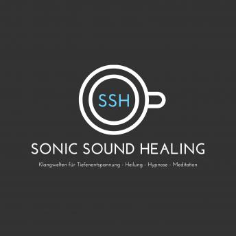 SONIC SOUND HEALING - KLANGHEILUNG: Magische Klangwelten für Tiefenentspannung, Heilung, Hypnose und Meditation, Lhamo Sarepa, Abhamani Ajash
