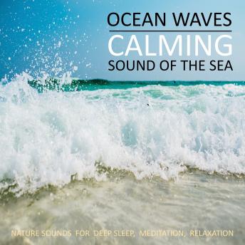 Calming Ocean Waves / Beruhigende Ozean Wellen / Sound Of The Sea / Sanftes Meeresrauschen: Nature Sounds (Without Music) for Deep Sleep, Meditation, Relaxation / Naturgeräusche (ohne Musik) zum Einsc