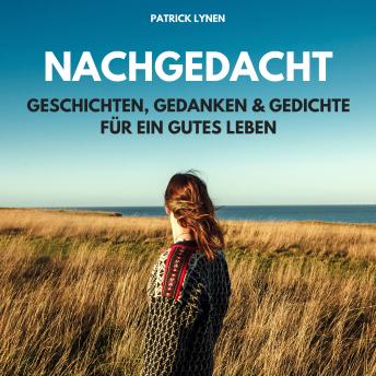 [German] - NACHGEDACHT - Geschichten, Gedanken und Gedichte für ein gutes Leben