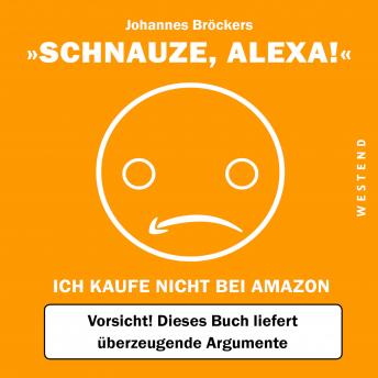 [German] - Schnauze, Alexa!: Ich kaufe nicht bei Amazon, Vorsicht! Dieses Buch liefert überzeugende Argumente