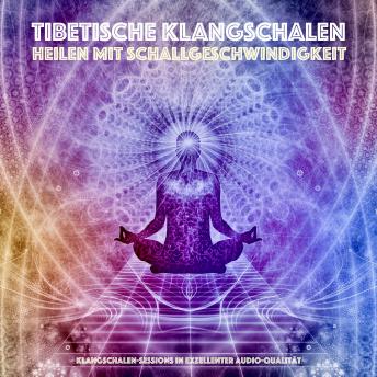 [German] - Tibetische Klangschalen - Heilen mit Schallgeschwindigkeit: Klangschalen-Sessions in exzellenter Audioqualität