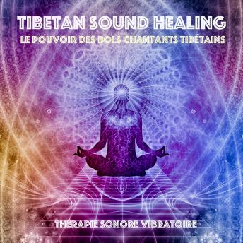 [French] - Tibetan Sound Healing - Le pouvoir des bols chantants tibétains: Thérapie sonore vibratoire