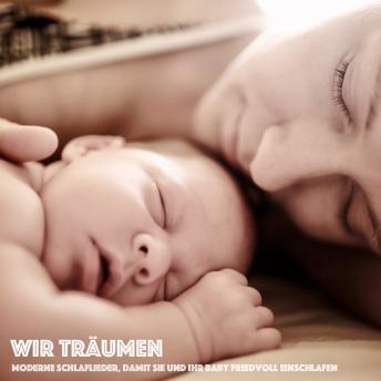[German] - Wir träumen: Moderne Schlaflieder, damit Sie und Ihr Baby friedvoll einschlafen: Einschlaflieder für Kinder