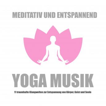 [German] - Yoga Musik - meditativ und entspannend: 11 traumhafte Klangwelten zur Entspannung von Körper, Geist und Seele