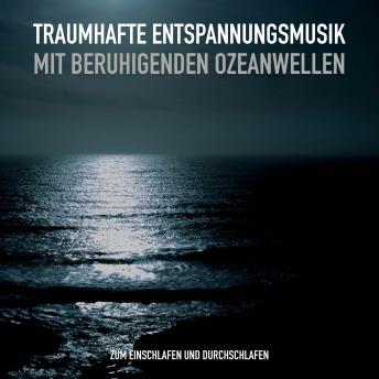 [German] - Traumhafte Entspannungsmusik und beruhigende Ozeanwellen gegen Schlaflosigkeit: Entspannende Musiken und Entspannungshilfen zum Einschlafen und Durchschlafen