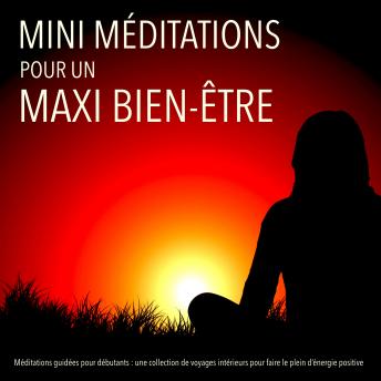 [French] - MINI méditations pour un MAXI bien-être: Méditations guidées pour débutants : une collection de voyages intérieurs pour faire le plein d'énergie positive
