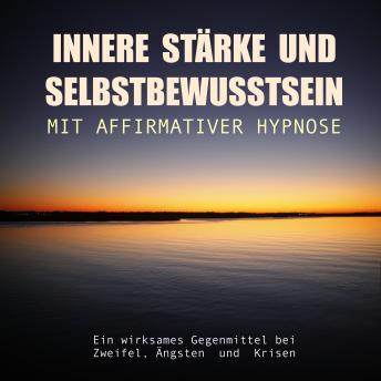 [German] - Innere Stärke und Selbstbewusstsein mit affirmativer Hypnose: Ein wirksames Gegenmittel bei Zweifel, Ängsten und Krisen