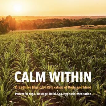 Calm Within: Dreamlike Music for Relaxation of Body and Mind: Perfect for Yoga, Massage, Reiki, Spa, Hypnosis, Meditation