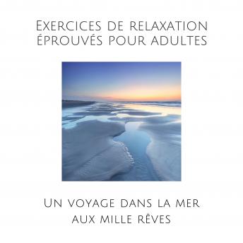 [French] - Exercices de relaxation éprouvés pour adultes: Un voyage dans la mer aux mille rêves