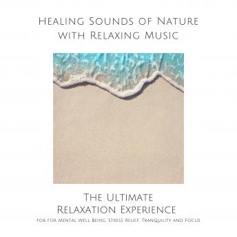 Listen Healing Sounds of Nature with Relaxing Music for Mental Well Being, Stress Relief, Tranquility and Focus: The Ultimate Relaxation Experience By Yella A. Deeken Audiobook audiobook