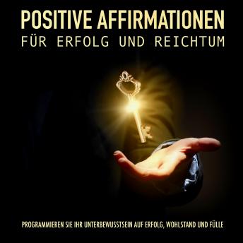 [German] - Positive Affirmationen für Erfolg und Reichtum: Programmieren Sie Ihr Unterbewusstsein auf Erfolg, Wohlstand und Fülle