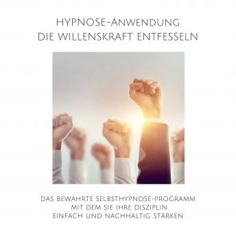 [German] - Hypnose-Anwendung: Willenskraft entfesseln, Selbstdisziplin steigern: Das bewährte Selbsthypnose-Programm mit dem Sie Ihre Ziele einfach und nachhaltig erreichen