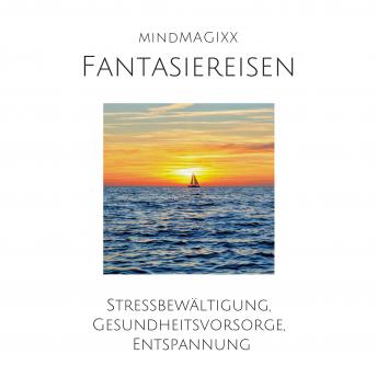 [German] - Fantasiereisen: Stressbewältigung, Gesundheitsvorsorge, Entspannung
