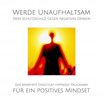 [German] - Werde unaufhaltsam! Dein Schutzschild gegen negatives Denken: Das bewährte Einschlaf-Hypnose-Programm für ein positives Mindset