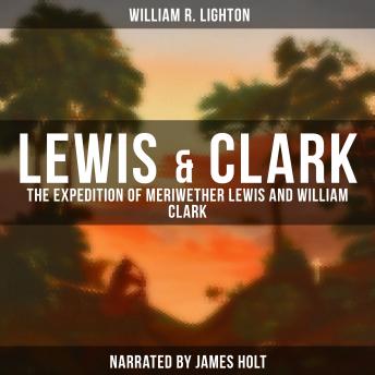 Lewis & Clark: The Expedition of Meriwether Lewis and William Clark