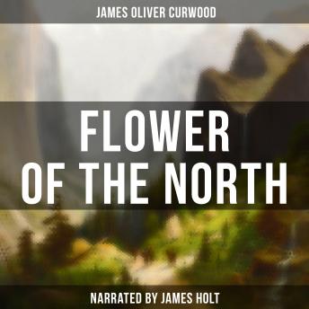 Flower of the North, Audio book by James Oliver Curwood