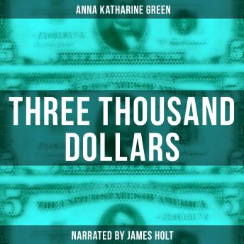 Three Thousand Dollars, Audio book by Anna Katharine Green