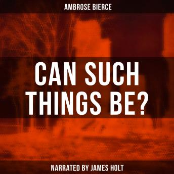 Can Such Things Be?, Audio book by Ambrose Bierce