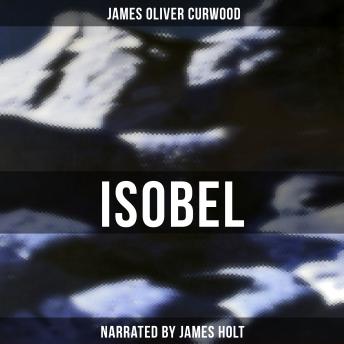 Isobel, Audio book by James Oliver Curwood