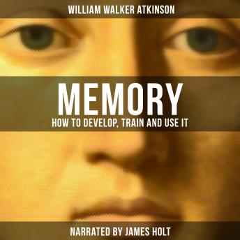 Memory: How to Develop, Train and Use It, Audio book by William Walker Atkinson