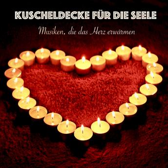 [German] - Kuscheldecke für die Seele: Musiken, die das Herz erwärmen: Traumhafte Klangwelten für schöne Momente voller Geborgenheit