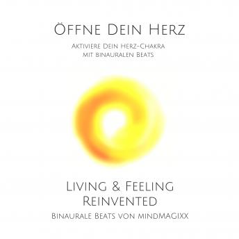 [German] - Öffne Dein Herz: Aktiviere Dein Herz-Chakra mit binauralen Beats: mindMAGIXX - Living & Feeling Reinvented