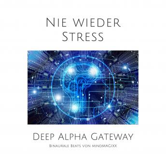 [German] - Nie wieder Stress: Deep Alpha Gateway - Binaurale Beats von mindMAGIXX
