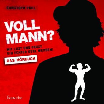 [German] - Voll Mann?: Mit Lust und Frust ein echter Kerl werden!