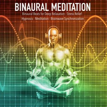 Binaural Meditation: Binaural Beats for Deep Relaxation - Stress Relief - Hypnosis - Meditation - Brainwave Synchronization