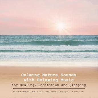 Calming Nature Sounds with Relaxing Music: Healing, Meditation, Sleeping, Stress Relief, Tranquility, Focus