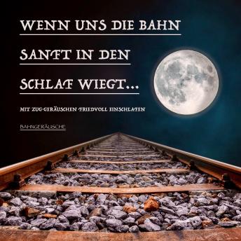 [German] - Wenn uns die Bahn sanft in den Schlaf wiegt: Bahngeräusche und traumhafte Musik zum friedvollen Einschlafen