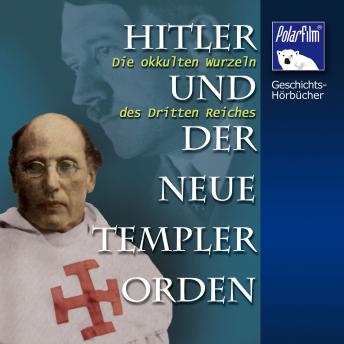 [German] - Hitler und der Neue Templer-Orden: Die okkulten Wurzeln des Dritten Reiches